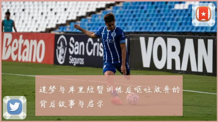 追梦与库里短暂训练后呕吐放弃的背后故事与启示